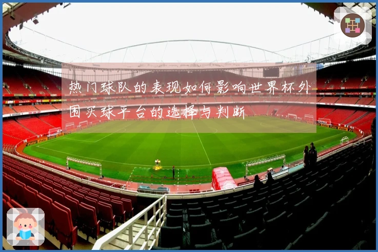 热门球队的表现如何影响世界杯外围买球平台的选择与判断