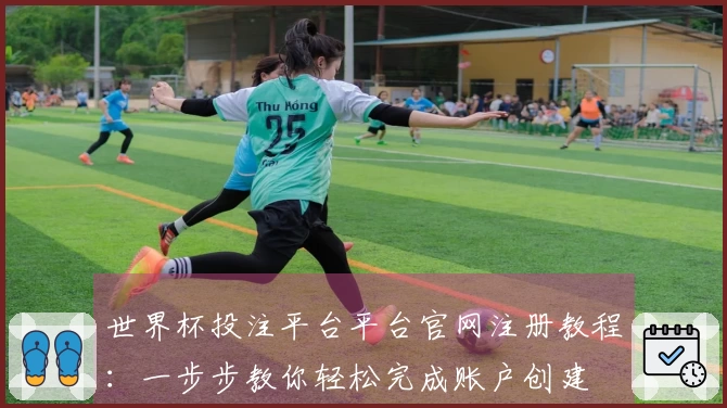世界杯投注平台平台官网注册教程:一步步教你轻松完成账户创建